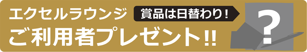 賞品は日替わり!エクセルラウンジご利用者プレゼント!!